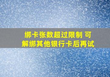 绑卡张数超过限制 可解绑其他银行卡后再试